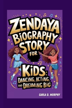 ZENDAYA BIOGRAPHY STORY FOR KIDS: DANCING, ACTING, AND DREAMING BIG