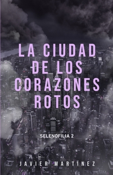 La ciudad de los corazones rotos - Book #2 of the Selenofilia