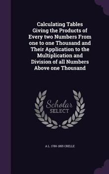 Hardcover Calculating Tables Giving the Products of Every two Numbers From one to one Thousand and Their Application to the Multiplication and Division of all N Book