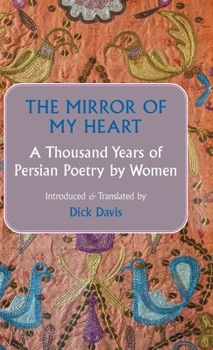 Hardcover The Mirror of My Heart: A Thousand Years of Persian Poetry by Women Book