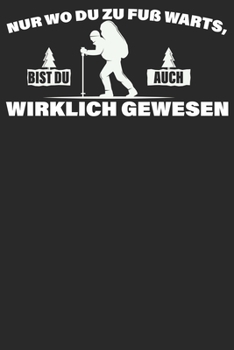 Nur wo du zu Fuß warts: Notizbuch DIN A5 Blanko 120 Seiten wirklich gewesen Bergliebe Wanderer Berge Gebirge Berg Wandern Geschenkidee & Weihnachten ... Notizheft Notizblock (German Edition)