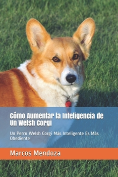 Paperback Cómo Aumentar la Inteligencia de Un Welsh Corgi: Un Perro Welsh Corgi Más Inteligente Es Más Obediente [Spanish] Book