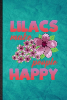 Lilacs Make People Happy: Funny Blank Lined Lilac Florist Gardener Notebook/ Journal, Graduation Appreciation Gratitude Thank You Souvenir Gag Gift, Superb Graphic 110 Pages