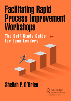 Hardcover Facilitating Rapid Process Improvement Workshops: The Self-Study Guide for Lean Leaders Book