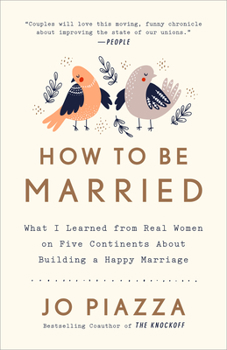 Paperback How to Be Married: What I Learned from Real Women on Five Continents about Building a Happy Marriage Book