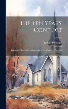 Hardcover The ten Years' Conflict; Being the History of the Disruption of the Church of Scotland; Volume 2 Book