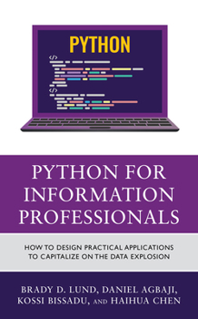 Hardcover Python for Information Professionals: How to Design Practical Applications to Capitalize on the Data Explosion Book