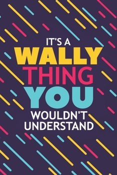 IT'S A WALLY THING YOU WOULDN'T UNDERSTAND: Lined Notebook / Journal Gift, 120 Pages, 6x9, Soft Cover, Glossy Finish