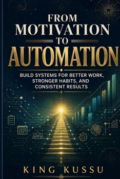 Paperback From Motivation to Automation: Build Systems for Better Work, Stronger Habits, and Consistent Results Book