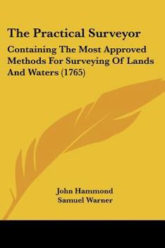 Paperback The Practical Surveyor: Containing The Most Approved Methods For Surveying Of Lands And Waters (1765) Book