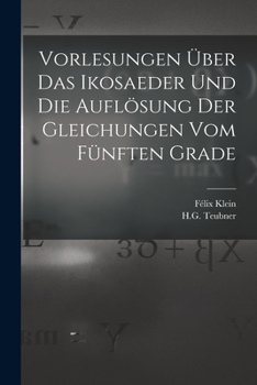 Vorlesungen �ber Das Ikosaeder: Und Die Aufl�sung Der Gleichungen Vom F�nften Grade