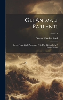 Hardcover Gli Animali Parlanti: Poema Epico, Cogli Argomenti Ed in Fine Gli Apologhi E Poesie Diverse; Volume 4 [French] Book