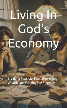 Paperback Living In God's Economy: Breaking Financial Fear, Stewarding Wealth, and Funding the Kingdom Book