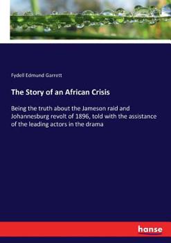Paperback The Story of an African Crisis: Being the truth about the Jameson raid and Johannesburg revolt of 1896, told with the assistance of the leading actors Book