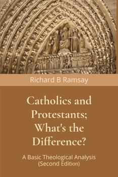 Paperback Catholics and Protestants; What's the Difference?: A Basic Theological Analysis (Second Edition) Book