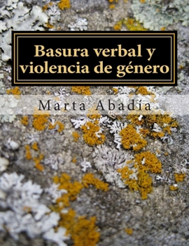 Paperback Basura verbal y violencia de género: Un trabajo de investigación sobre palabras que dañan [Spanish] Book