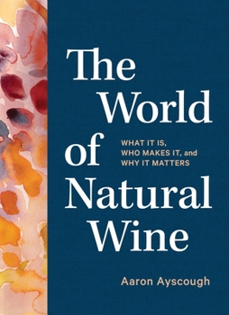 Hardcover The World of Natural Wine: What It Is, Who Makes It, and Why It Matters Book