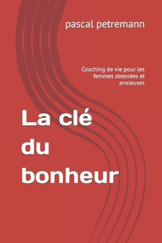 Paperback La clé du bonheur: Coaching de vie pour les femmes stressées et anxieuses [French] Book