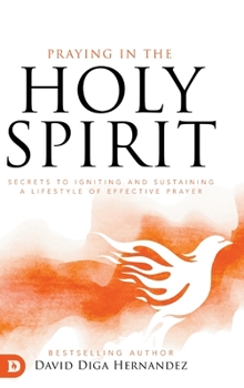 Hardcover Praying in the Holy Spirit: Secrets to Igniting and Sustaining a Lifestyle of Effective Prayer Book