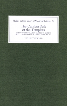 Hardcover The Catalan Rule of the Templars: A Critical Edition and English Translation from Barcelona, Archivo de la Corona de Aragón, `Cartas Reales', MS 3344 Book