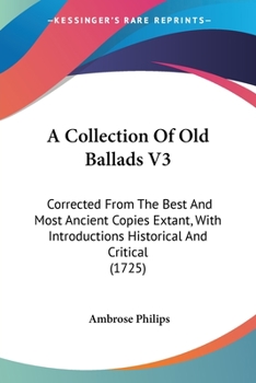 Paperback A Collection Of Old Ballads V3: Corrected From The Best And Most Ancient Copies Extant, With Introductions Historical And Critical (1725) Book