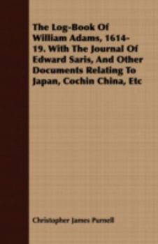 Paperback The Log-Book Of William Adams, 1614-19. With The Journal Of Edward Saris, And Other Documents Relating To Japan, Cochin China, Etc Book