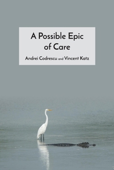 Paperback A Possible Epic of Care: A Collaborative Poem Between Andrei Codrescu and Vincent Katz Book