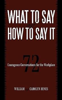 Paperback What to Say and How to Say It: 72 Courageous Conversations for the Workplace Book