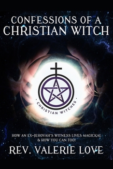 Paperback Confessions of a Christian Witch: How an Ex-Jehovah's Witness Lives Magickal & How You Can Too! - 2020 EXPANDED EDITION Book