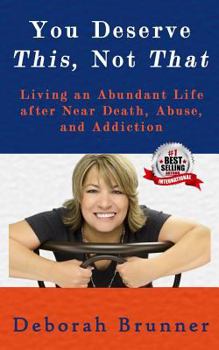 Paperback You Deserve This, Not That: Living an Abundant Life after Near Death, Abuse, and Addiction Book