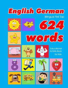 Paperback English - German Bilingual First Top 624 Words Educational Activity Book for Kids: Easy vocabulary learning flashcards best for infants babies toddler Book