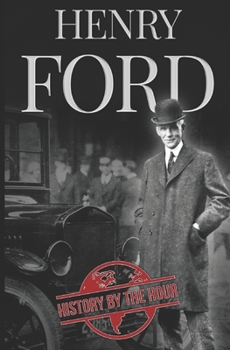 Paperback Henry Ford: A Life from Beginning to End - Founder of Ford Motor Company Book