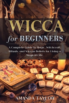 Paperback Wicca for Beginners: A Complete Guide to Magic, Witchcraft, Rituals, and Wiccan Beliefs for Living a Magical Life. Book