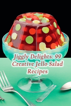 Paperback Jiggly Delights: 99 Creative Jello Salad Recipes Book
