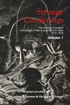 Strange Conjurings Volume 1: The Intrepid Gnome’s Anthology of Weird and Eldritch Tales: 1819-1929