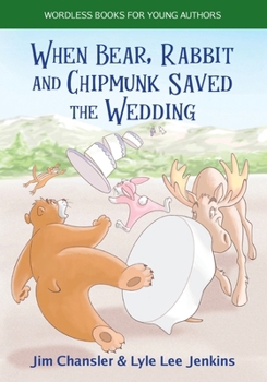 Paperback When Bear, Rabbit and Chipmunk Saved the Wedding: Wordless Books for Young Authors Book