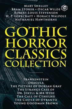 Gothic Horror Classics Collection: Frankenstein, Dracula, The Picture of Dorian Gray, Dr. Jekyll & Mr. Hyde, The Call of Cthulhu, The Castle of Otrant