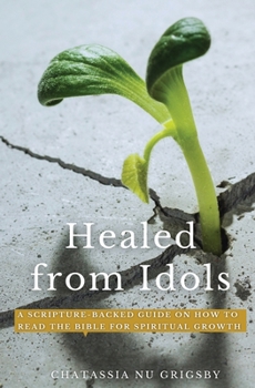 Paperback Healed from Idols: A Scripture-Backed Guide on How to Read the Bible for Spiritual Growth Book