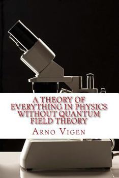 Paperback A Theory of Everything in Physics without Quantum Field Theory Book