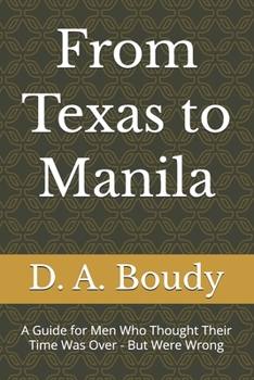 Paperback From Texas to Manila: A Guide for Men Who Thought Their Time Was Over - But Were Wrong Book