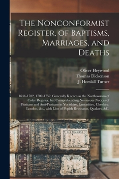 Paperback The Nonconformist Register, of Baptisms, Marriages, and Deaths: 1644-1702, 1702-1752, Generally Known as the Northowram of Coley Register, but Compreh Book