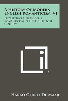 Paperback A History of Modern English Romanticism, V1: Elizabethan and Modern Romanticism in the Eighteenth Century Book