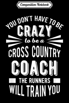 Paperback Composition Notebook: You Don't Have To Be Crazy To Be A Cross Country Coach Journal/Notebook Blank Lined Ruled 6x9 100 Pages Book