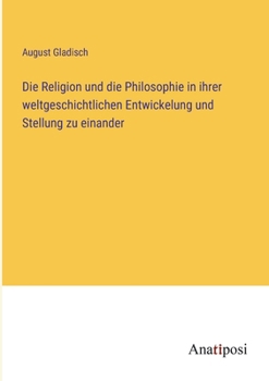 Die Religion und die Philosophie in ihrer weltgeschichtlichen Entwickelung und Stellung zu einander