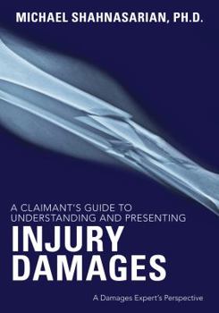 Paperback A Claimant's Guide to Understanding and Presenting Injury Damages: A Damages Expert's Perspective Book