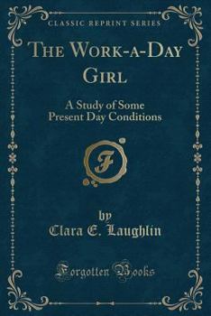 Paperback The Work-A-Day Girl: A Study of Some Present Day Conditions (Classic Reprint) Book