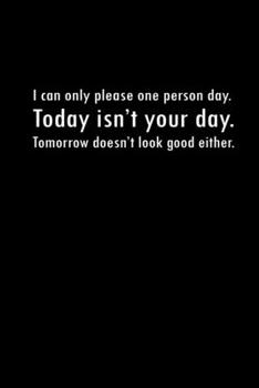 Paperback I can only please one person a day. Today isn't your day. Tomorrow doesn't look good either: 110 Game Sheets - 660 Tic-Tac-Toe Blank Games - Soft Cove Book