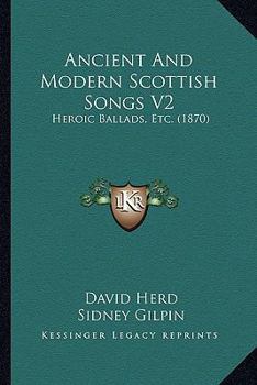 Ancient and Modern Scottish Songs: Heroic Ballads, etc.