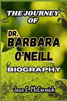 THE JOURNEY OF Dr. Barbara O'Neill BIOGRAPHY