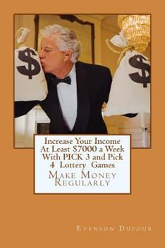 Paperback Increase Your Income At Least $7000 a Week With PICK 3 and Pick 4 Lottery Games: Make Money Regularly Book